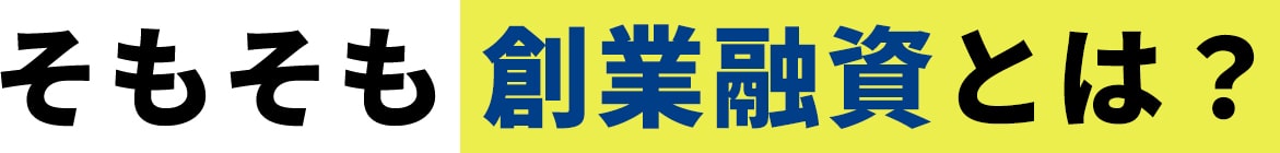 そもそも創業融資とは？