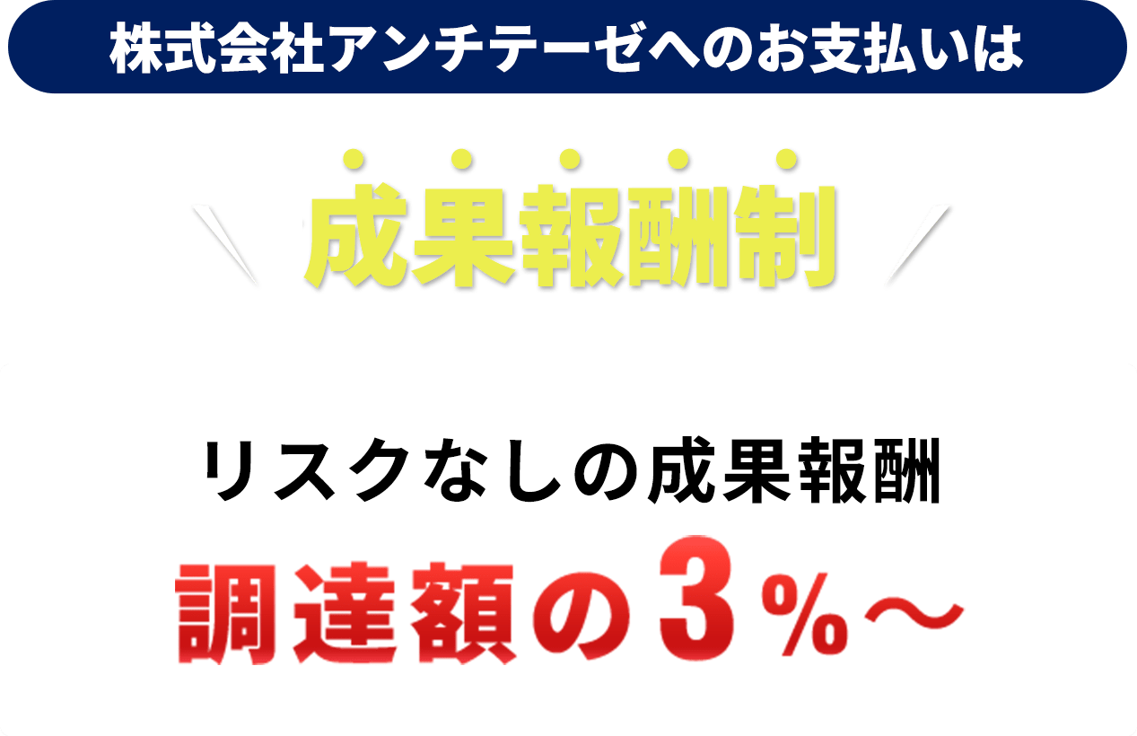 株式会社アンチテーゼへのお支払いは成果報酬制 リスクなしの成果報酬 調達額の3%〜